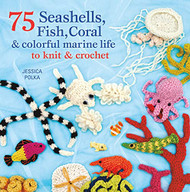 75 Seashells Fish Coral & Colorful Marine Life to Knit & Crochet