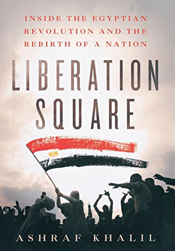 Liberation Square: Inside the Egyptian Revolution and the Rebirth of a