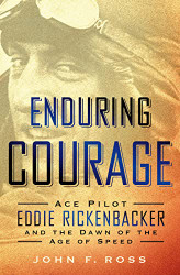 Enduring Courage: Ace Pilot Eddie Rickenbacker and the Dawn of the Age