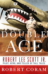Double Ace: The Life of Robert Lee Scott Jr. Pilot Hero and Teller