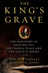 King's Grave: The Discovery of Richard III's Lost Burial Place