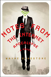 Notes from the Internet Apocalypse: A Novel - The Internet Apocalypse