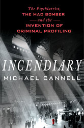 Incendiary: The Psychiatrist the Mad Bomber and the Invention