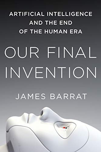 Our Final Invention: Artificial Intelligence and the End of the Human