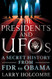 Presidents and UFOs: A Secret History from FDR to Obama