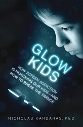 Glow Kids: How Screen Addiction Is Hijacking Our Kids - and How