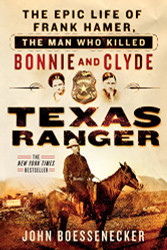 Texas Ranger: The Epic Life of Frank Hamer the Man Who Killed Bonnie