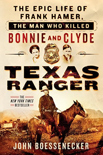 Texas Ranger: The Epic Life of Frank Hamer the Man Who Killed Bonnie
