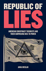 Republic of Lies: American Conspiracy Theorists and Their Surprising