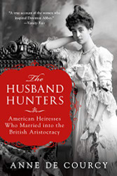 Husband Hunters: American Heiresses Who Married into the British