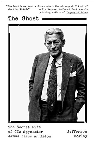 Ghost: The Secret Life of CIA Spymaster James Jesus Angleton