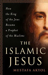 Islamic Jesus: How the King of the Jews Became a Prophet
