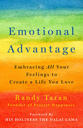 Emotional Advantage: Embracing All Your Feelings to Create a Life You