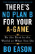 There's No Plan B for Your A-Game There's No Plan B for Your A-Game