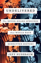 Undelivered: The Never-Heard Speeches That Would Have Rewritten