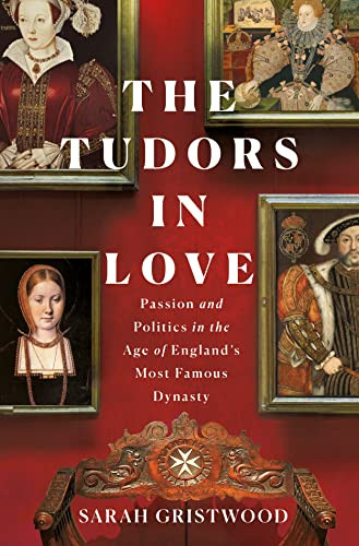 Tudors in Love: Passion and Politics in the Age of England's Most