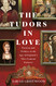 Tudors in Love: Passion and Politics in the Age of England's Most