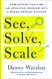 See Solve Scale: How Anyone Can Turn an Unsolved Problem into a