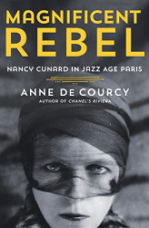 Magnificent Rebel: Nancy Cunard in Jazz Age Paris