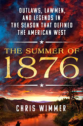 Summer of 1876: Outlaws Lawmen and Legends in the Season That