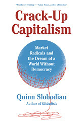 Crack-Up Capitalism: Market Radicals and the Dream of a World Without