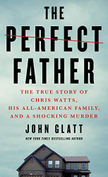 Perfect Father: The True Story of Chris Watts His All-American