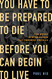 You Have to Be Prepared to Die Before You Can Begin to Live