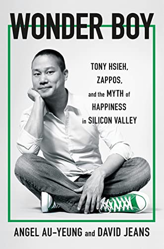 Wonder Boy: Tony Hsieh Zappos and the Myth of Happiness in Silicon