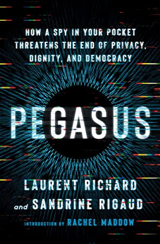 Pegasus: How a Spy in Your Pocket Threatens the End of Privacy