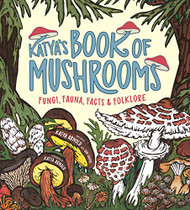 Katya's Book of Mushrooms: Fungi Fauna Facts & Folklore