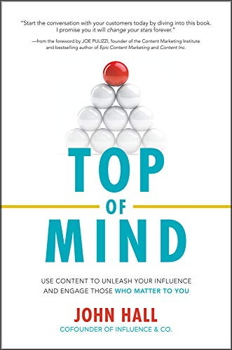 Top of Mind: Use Content to Unleash Your Influence and Engage Those