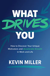 What Drives You: How to Discover Your Unique Motivators and Accelerate