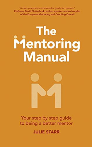 Mentoring Manual: Your Step by Step Guide to Being a Better