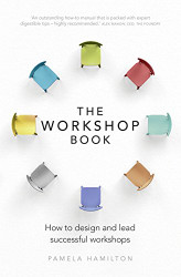 Workshop Book The: How to design and lead successful workshops