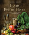 I Am From Here: Stories and Recipes from a Southern Chef