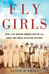 Fly Girls: How Five Daring Women Defied All Odds and Made Aviation