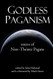 Godless Paganism: Voices of Non-Theistic Pagans