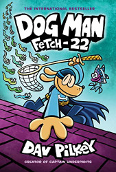 Dog Man: Fetch-22: From the Creator of Captain Underpants