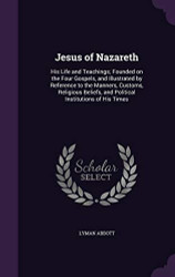 Jesus of Nazareth: His Life and Teachings; Founded on the Four