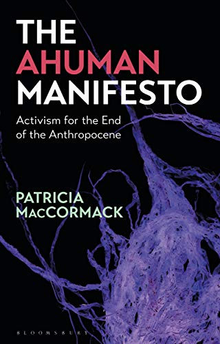 Ahuman Manifesto: Activism for the End of the Anthropocene