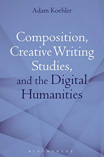 Composition Creative Writing Studies and the Digital Humanities