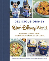 Delicious Disney: Walt Disney World: Recipes & Stories from The Most