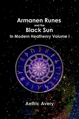 Armanen Runes and the Black Sun in Modern Heathenry Volume 1