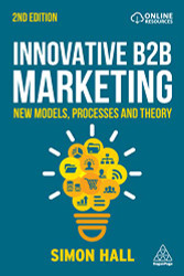 Innovative B2B Marketing: New Models Processes and Theory