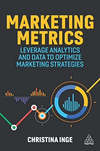 Marketing Metrics: Leverage Analytics and Data to Optimize Marketing