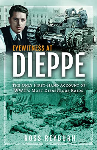 Eyewitness at Dieppe: The Only First-Hand Account of WWII's Most