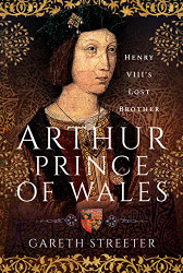 Arthur Prince of Wales: Henry VIII's Lost Brother