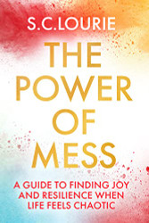 Power of Mess: A guide to finding joy and resilience when life