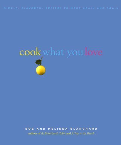 Cook What You Love: Simple Flavorful Recipes to Make Again and Again