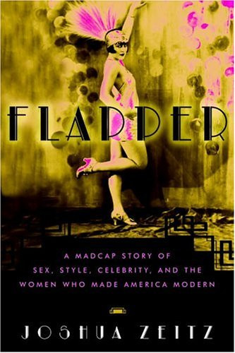 Flapper: A Madcap Story of Sex Style Celebrity and the Women Who